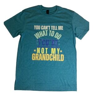 You Can't Tell Me What to Do You're Not My Grandchild T-Shirt Size Small NEW